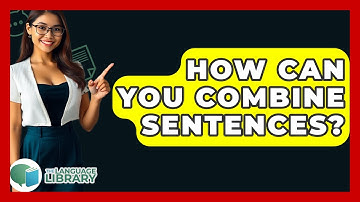 How Can You Combine Sentences? - The Language Library