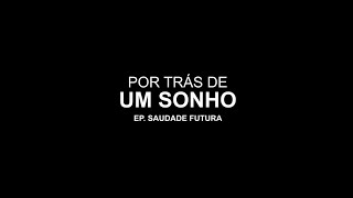 Por Trás de Um Sonho - Ep. 5 - Saudade Futura