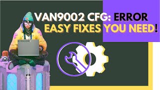 🎮 Valorant VAN9002 CFG Error : 🔧 Easy Fixes and Solutions You Need