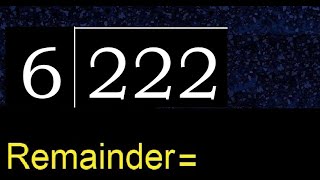 Divide 222 by 6 , remainder  . Division with 1 Digit Divisors . How to do