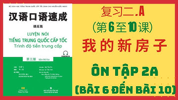 ÔN TẬP 2A. (BÀI 6 ĐẾN BÀI 10) _Giao tiếp tiếng Trung cấp tốc