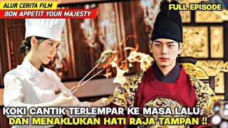 KOKI CANTIK TERLEMPAR KE MASA LALU DAN MENAKLUKAN HATI RAJA ‼️ Bon Appetit Your Majesty Full Episode