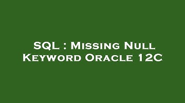 SQL : Missing Null Keyword Oracle 12C