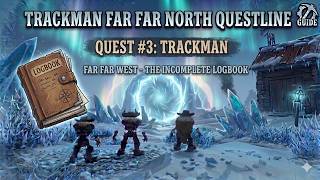 Far Far West | The Incomplete Logbook | Quest #3 Trackman Far Far North Questline