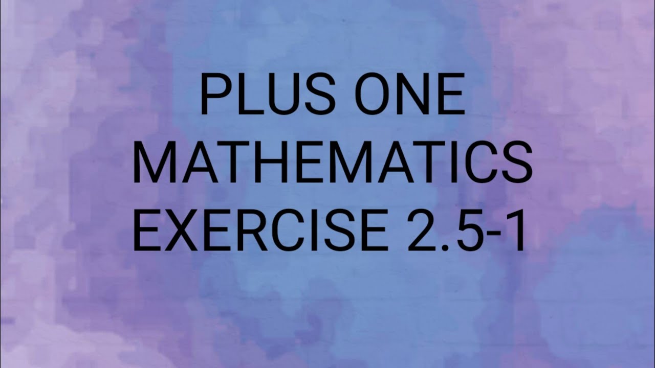 5 Plus 1 Math PLUS ONE MATHEMATICS EXERCISE 2.5-1 - YouTube
