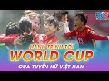 CHIẾN TÍCH LỊCH SỬ VỀ HÀNH TRÌNH ĐẾN WORLD CUP CỦA ĐỘI TUYỂN NỮ VIỆT NAM