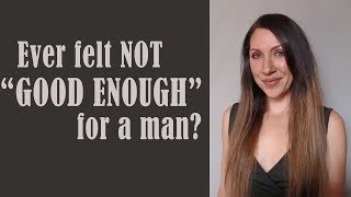 Ever Felt You're Not Good Enough for Him? | Brilliant Dating Tips