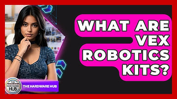 What Are VEX Robotics Kits? - The Hardware Hub