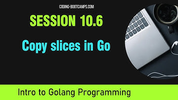 Go Programming: Session 10.6 - Copy slices