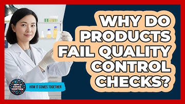Why Do Products Fail Quality Control Checks?