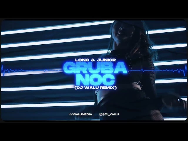 LONG & JUNIOR - GRUBA NOC (DJ WALU REMIX) 2023