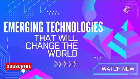 10 emerging technologies that will change the world