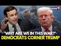 US Iran War LIVE US Is Suffering Because Of Trump Democrats Attack President Over Iran War N18G US Iran War LIVE US Is Suffering Because Of Trump Democrats Attack President Over Iran War N18G