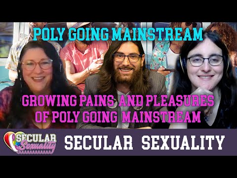 Growing Pains Of Polyamory Becoming More "Mainstream" | Secular Sexuality 10.03