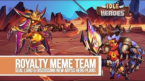 Idle Heroes - Royalty Meme Team Seal Land & New Abyss Hero Plans