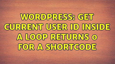 Wordpress: Get Current User Id Inside a Loop Returns 0 For a Shortcode