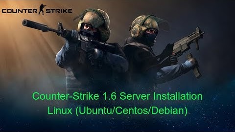 How To Install Counter strike 1.6 Server on Linux (Ubuntu, CentOS, Debian)