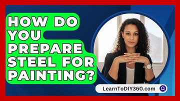 How Do You Prepare Steel For Painting? - LearnToDIY360.com