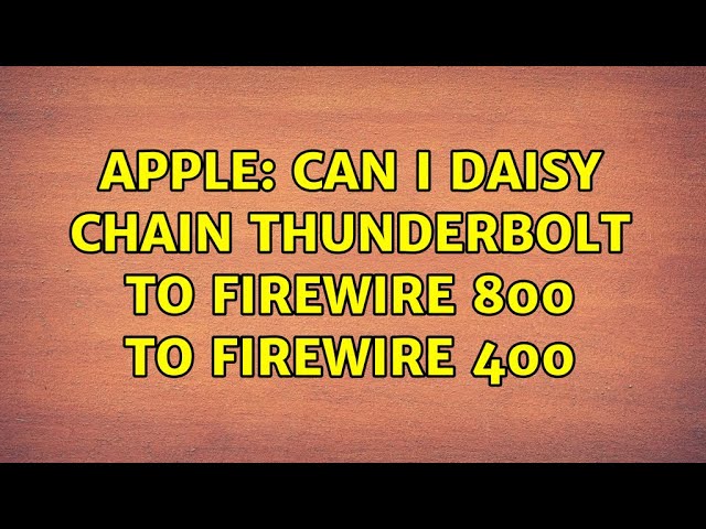 Apple: Can I daisy chain Thunderbolt to FireWire 800 to FireWire 400 (2 Solutions!!)