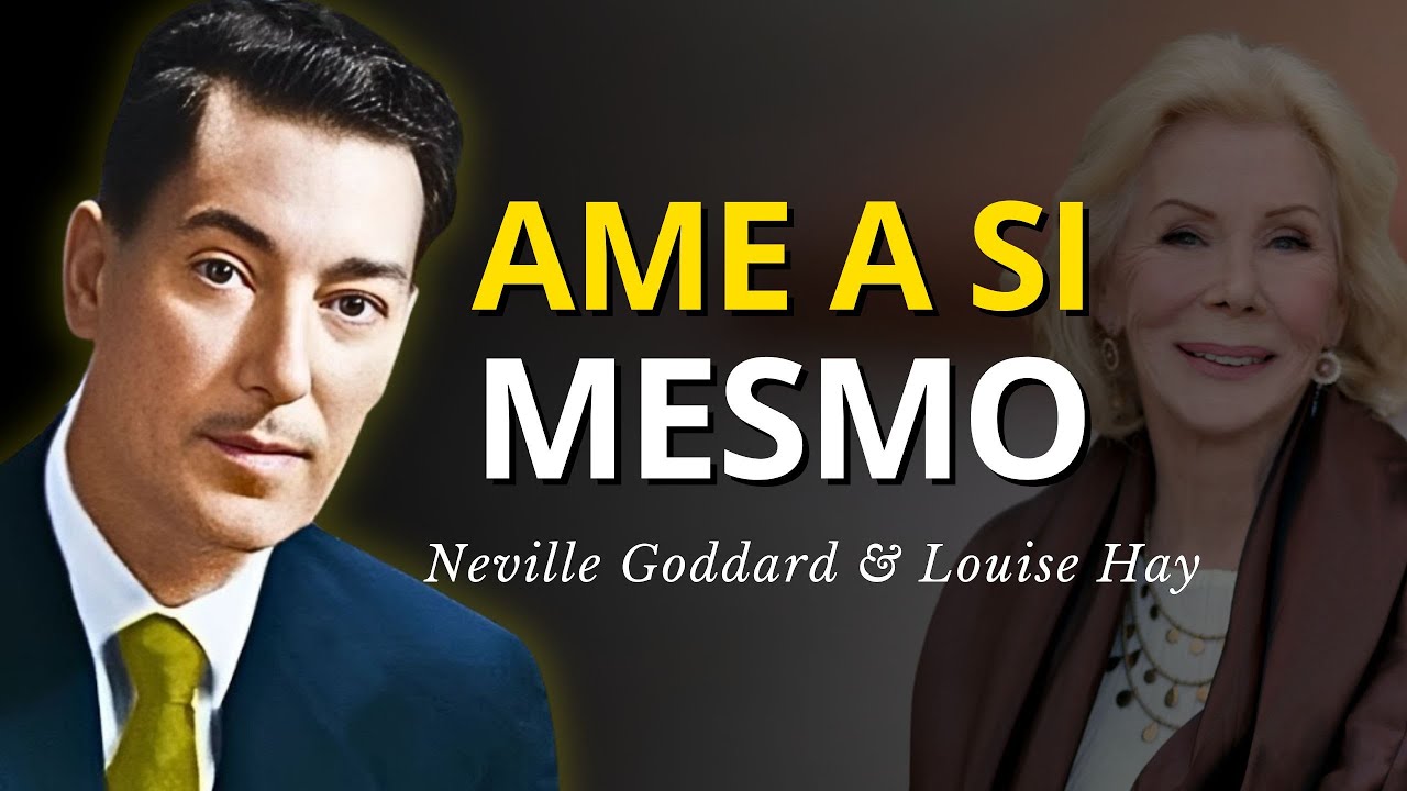 Como Amar a Si Mesmo Segundo Neville Goddard e Louise Hay