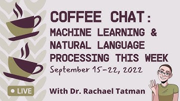 Coffee Chat: Machine Learning & Natural Language Processing (September 15-22, 2022)