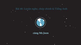 Bài 48 Luyện Nghe Chép Chính Tả Tiếng Anh Cùng Mrjoon