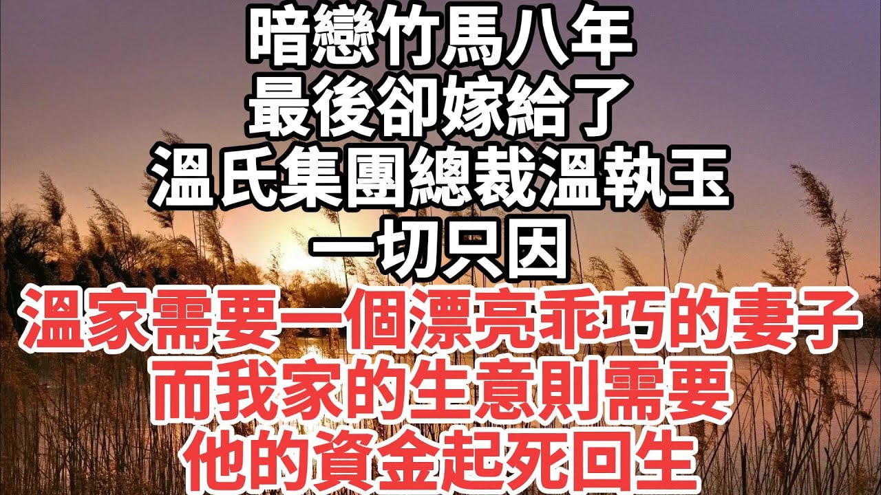 暗戀竹馬八年 最後卻嫁給了溫氏集團總裁溫執玉 一切只因溫家需要一個漂亮乖巧的妻子 而我家的生意則需要他的資金起死回生#一口气看完 #故事 #小说