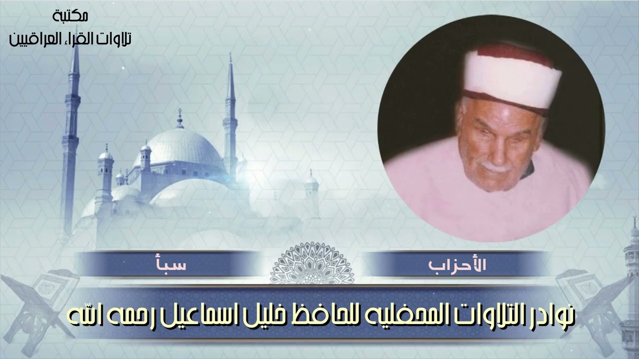 نوادر التلاوات المحفليه للحافظ خليل اسماعيل رحمه الله سورتي الأحزاب و سبا