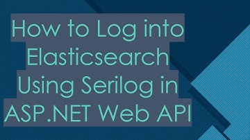How to Log into Elasticsearch Using Serilog in ASP.NET Web API
