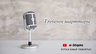 Тәубенің шарттары. Ұстаз: Омар Теміртас