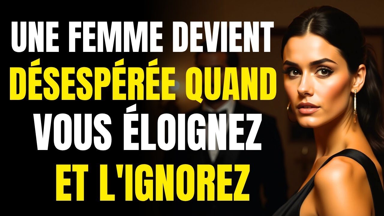 Comment une femme devient désespérée lorsque vous vous éloignez d'elle et l'ignorez | Stoïcisme