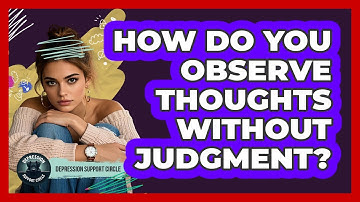 How Do You Observe Thoughts Without Judgment?