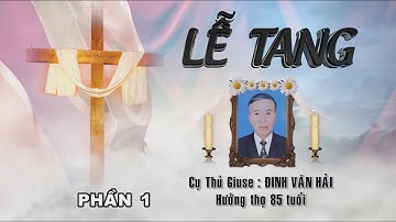 LỄ TANG CỤ GIUSE ĐINH VĂN HẢI  ĐỀN THÁNH THỨC HÓA PHẦN 1
