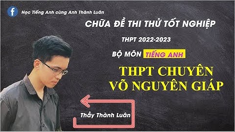 Chữa Đề THPT Chuyên Võ Nguyên Giáp 2022-2023 môn Tiếng Anh