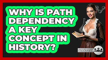 Why Is Path Dependency A Key Concept In History? - History Icons Channel