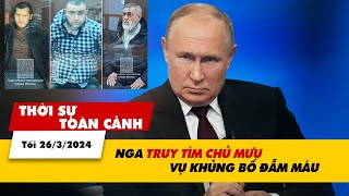Thời sự Toàn cảnh 26\/3: Nga truy tìm chủ mưu vụ khủng bố | VTV24