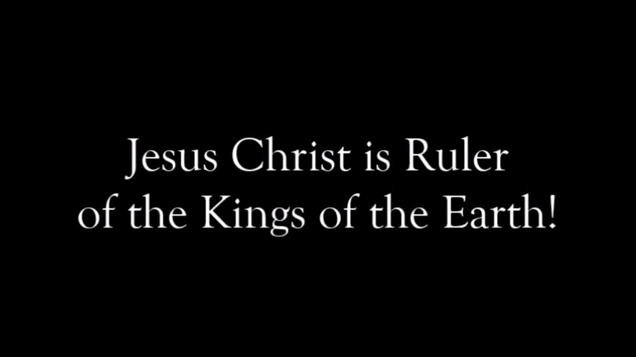 Jesus Christ is Ruler of the Kings of the Earth - YouTube