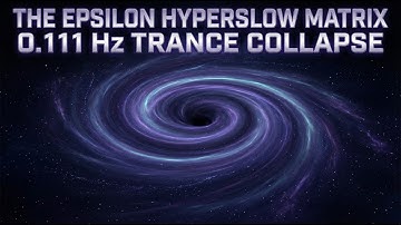 The Epsilon Hyperslow Matrix | 0.111 Hz Trance Collapse