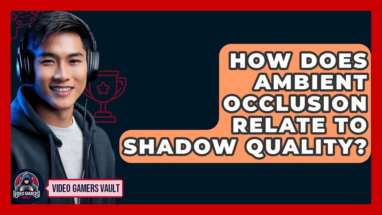 How Does Ambient Occlusion Relate To Shadow Quality? - Video Gamers Vault