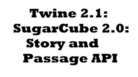 Twine 2.1: SugarCube 2.0: Story and Passage API