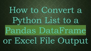 How to Convert a Python List to a Pandas DataFrame or Excel File Output