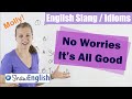 English slang  idioms no worries its all good