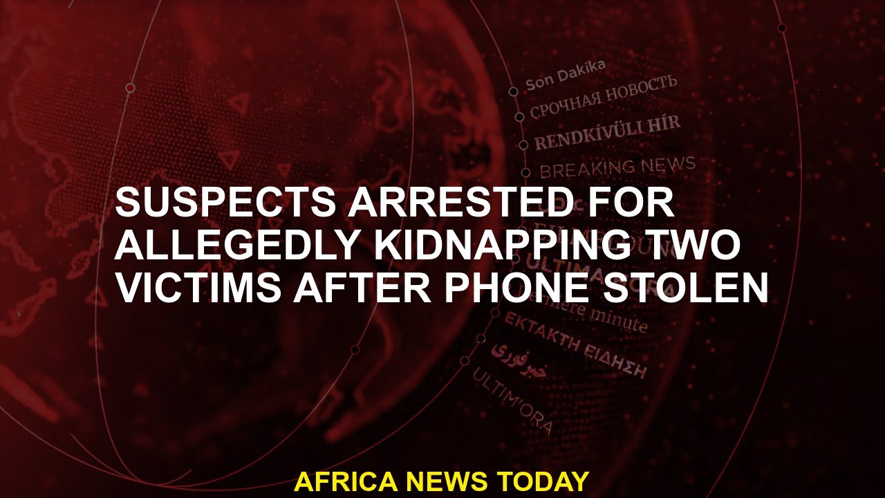Suspects arrested for allegedly kidnapping two victims after phone ...