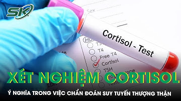 Xét nghiệm cortisol có ý nghĩa gì trong chẩn đoán suy tuyến thượng thận? | SKĐS