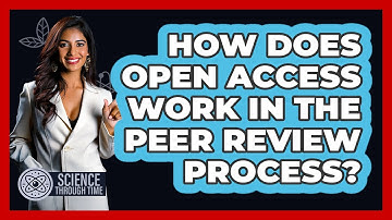 How Does Open Access Work In The Peer Review Process? - Science Through Time