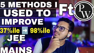 5 METHODS I Used To Improve From 37➡️98 %ile In JEE MAINS | JEE 2024 | #guidance