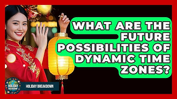 What Are The Future Possibilities Of Dynamic Time Zones? - Holiday Breakdown