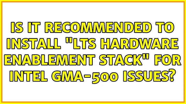 Ubuntu: Is it recommended to install "LTS Hardware Enablement Stack" for Intel GMA-500 Issues?