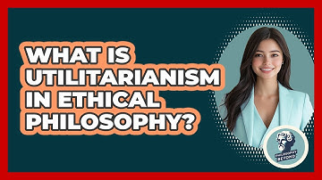What Is Utilitarianism In Ethical Philosophy? - Philosophy Beyond