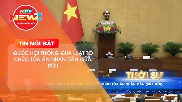 QUỐC HỘI THÔNG QUA LUẬT TỔ CHỨC TÒA ÁN NHÂN DÂN (SỬA ĐỔI)